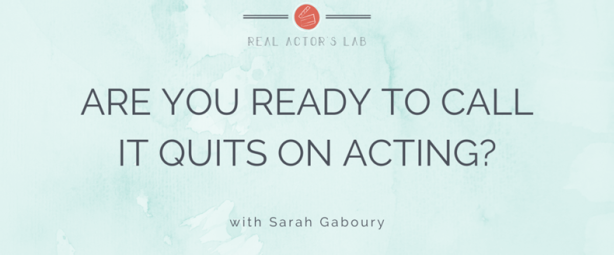 title reads "are you ready to call it quits on acting?"