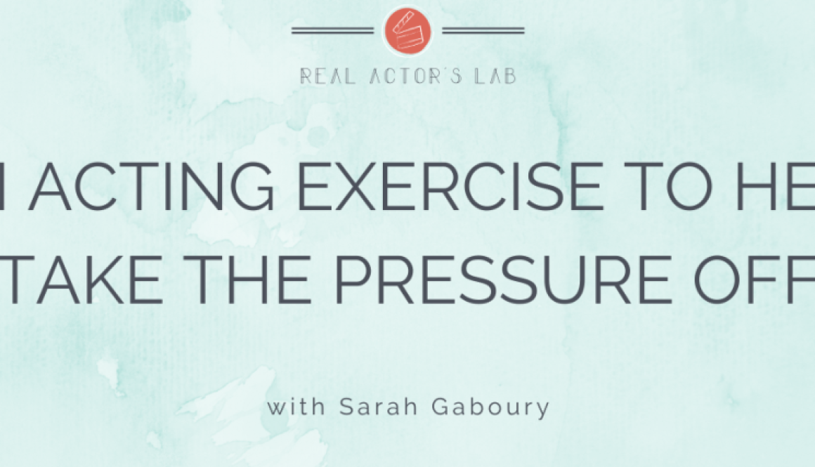 an acting exercise to help take the pressure off