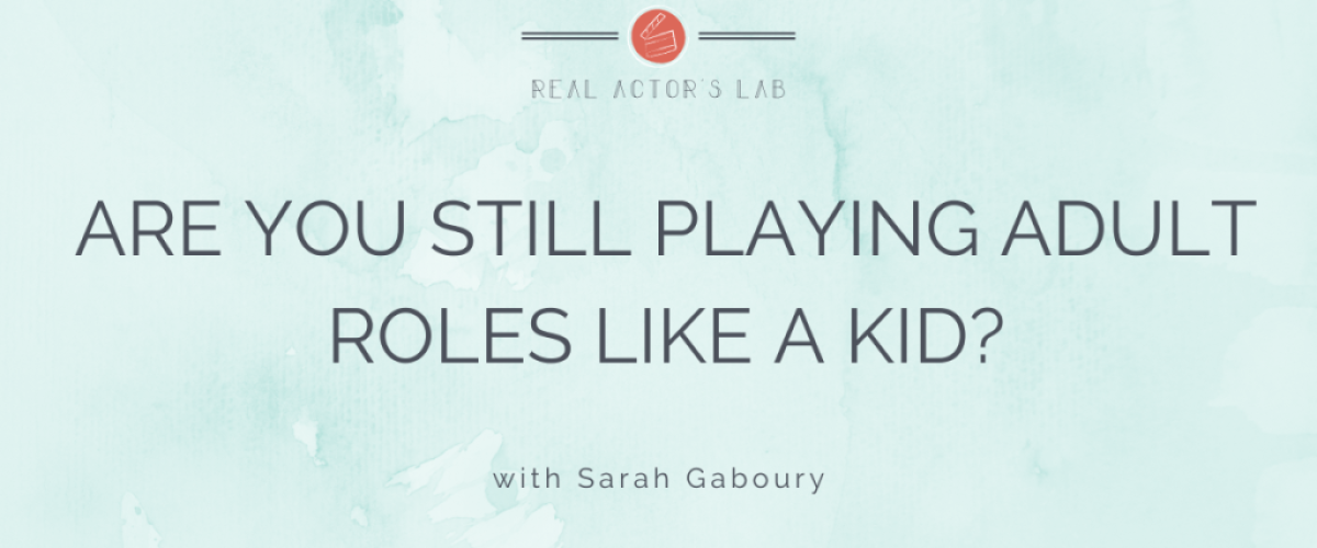 are you still playing adult roles like a kid?